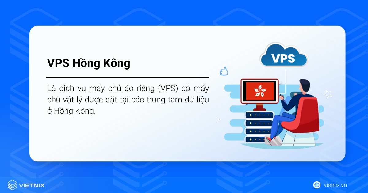 VPS Hồng Kông là các máy chủ ảo có hạ tầng vật lý đặt tại data center ở Hồng Kông