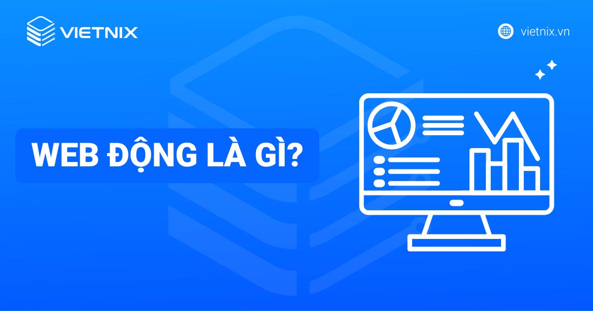 Web động là gì? Web tĩnh là gì? Ưu nhược điểm và phân biệt web động với web tĩnh
