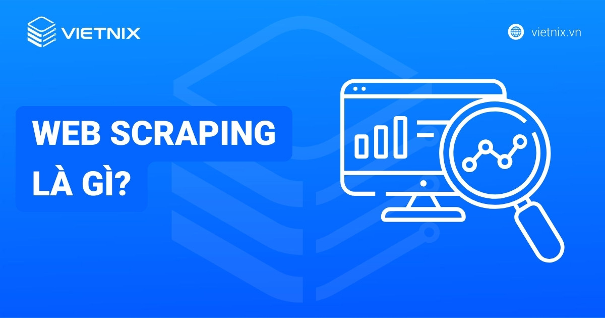 Web Scraping là gì? Tổng hợp những điều cần biết về Web Scraping