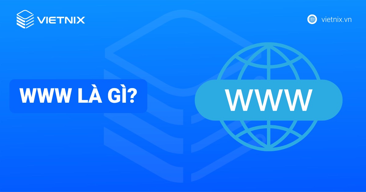 WWW là gì? Ý nghĩa, phân biệt World Wide Web với Internet