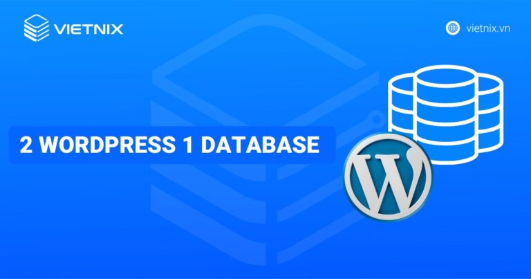 2 WordPress 1 Database: Hướng dẫn cài đặt, quản lý và tối ưu