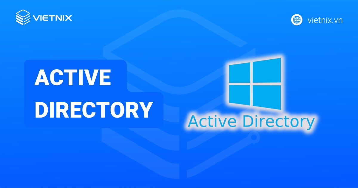 Active Directory là gì? Tìm hiểu cấu trúc và hướng dẫn cài đặt chi tiết