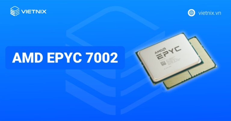 AMD EPYC 7002 Series: Hiệu năng dẫn đầu cho máy chủ hiện đại