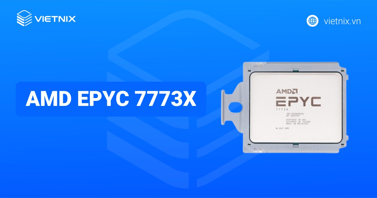 Đánh giá chuyên sâu về bộ vi xử lý AMD EPYC 7773X dành cho máy chủ