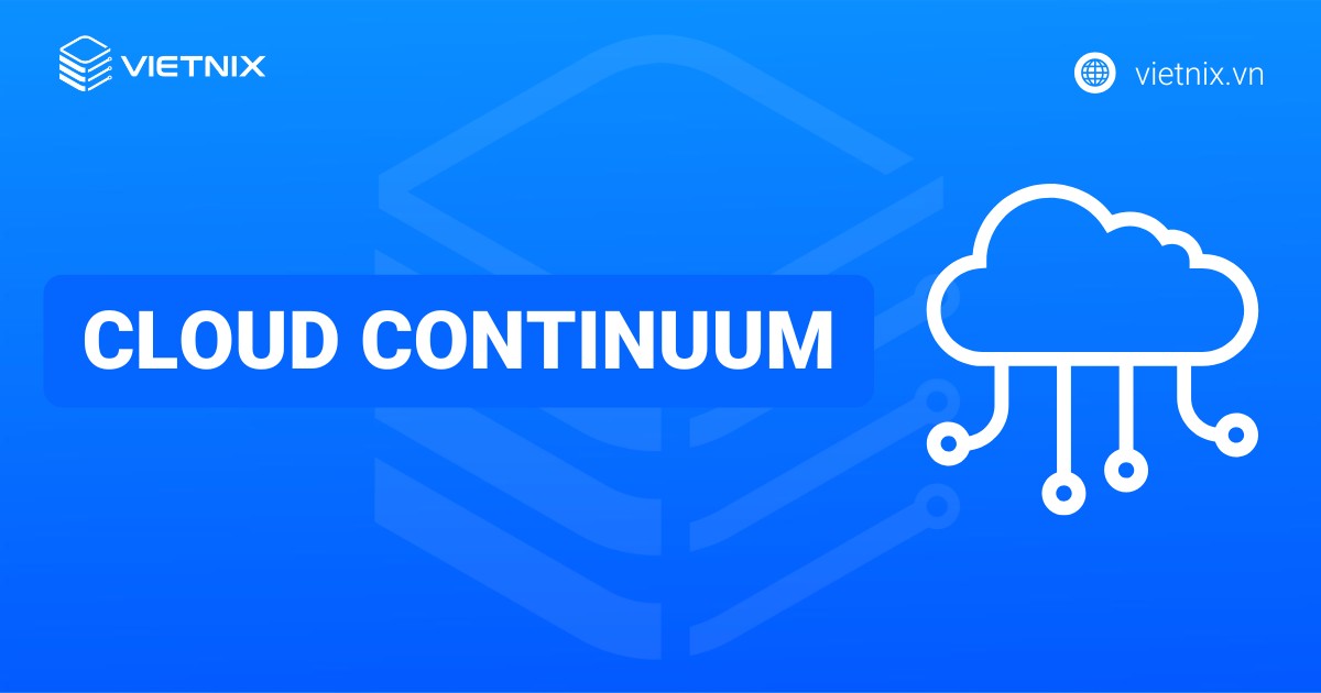 Cloud continuum là gì? Ưu và nhược điểm của cloud continuum