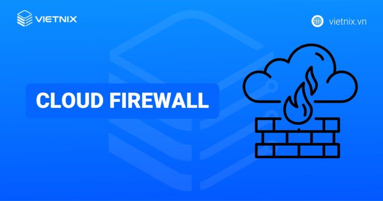 Cloud Firewall là gì? Những điều cần biết về Cloud Firewall
