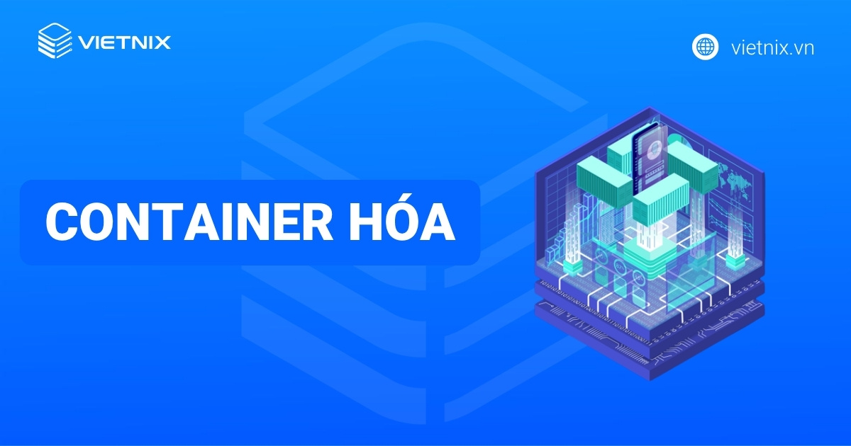 Container hóa là gì? Kiến thức cơ bản cần biết về container hóa
