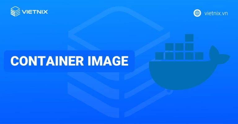 Container Image là gì? So sánh Container Image với Docker Image