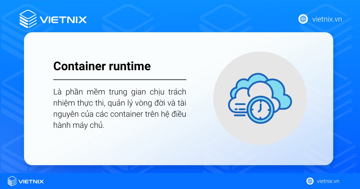 Container runtime giúp quản lý vòng đời và tài nguyên của các container trên hệ điều hành máy chủ