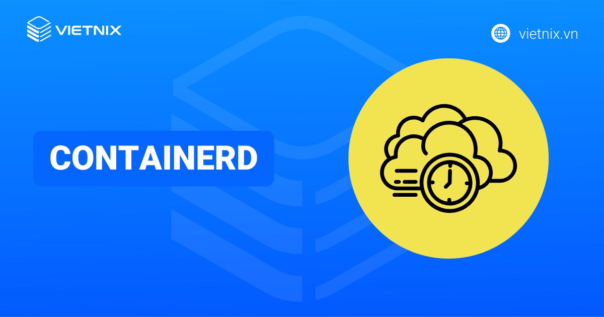 Containerd là gì? Phân biệt điểm khác nhau giữa Docker và Containerd