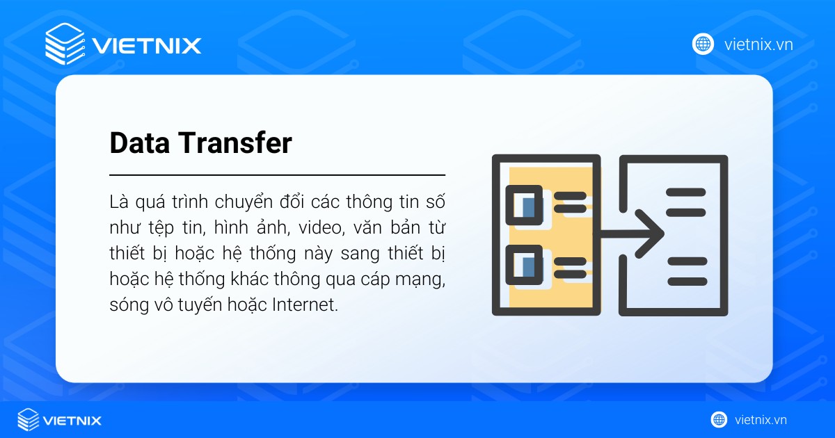 Data Transfer là quá trình truyền dữ liệu từ thiết bị hoặc hệ thống này sang thiết bị hoặc hệ thống khác