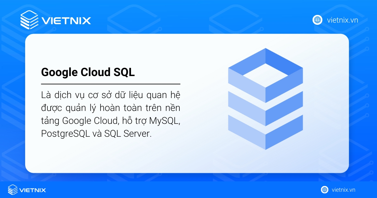 Google Cloud SQL là dịch vụ cơ sở dữ liệu quan hệ được quản lý hoàn toàn trên nền tảng Google Cloud