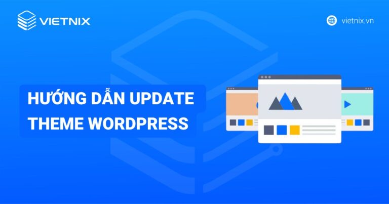 Hướng dẫn cập nhật theme WordPress chi tiết, an toàn và lưu ý trước khi update