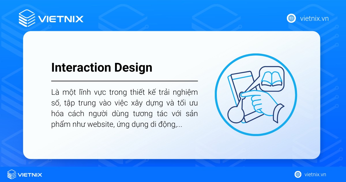 Interaction Design tập trung vào việc xây dựng và tối ưu hóa cách người dùng tương tác với sản phẩm