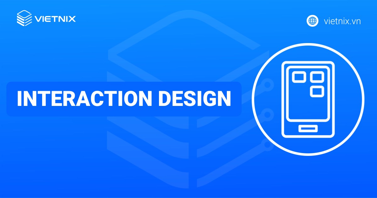 Interaction Design là gì? Lợi ích của thiết kế tương tác
