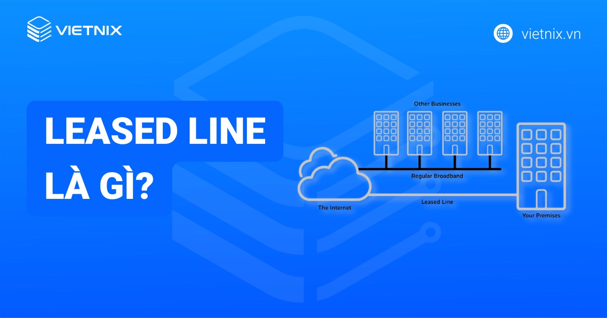 Leased Line là gì? Cách hoạt động và lợi ích khi sử dụng kênh thuê riêng