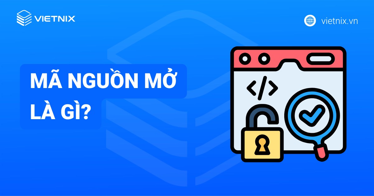 Mã nguồn mở là gì? Ưu nhược điểm và một số mã nguồn mở phổ biến