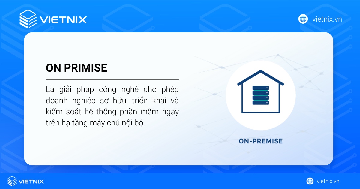 On-premise cho phép doanh nghiệp sở hữu, triển khai và kiểm soát hệ thống phần mềm ngay trên hạ tầng máy chủ nội bộ. 