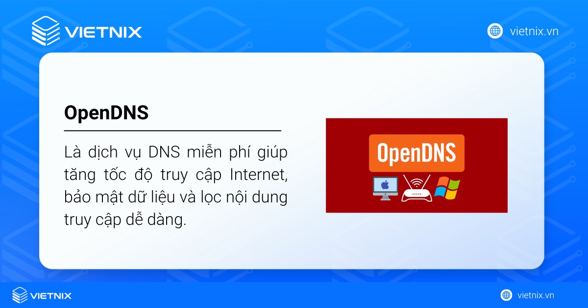 OpenDNS là dịch vụ DNS miễn phí giúp tăng tốc độ truy cập Internet, bảo mật dữ liệu và lọc nội dung truy cập dễ dàng