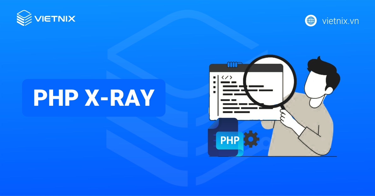 PHP X-Ray là gì? Tìm hiểu cách PHP X-Ray giám sát hiệu suất của website