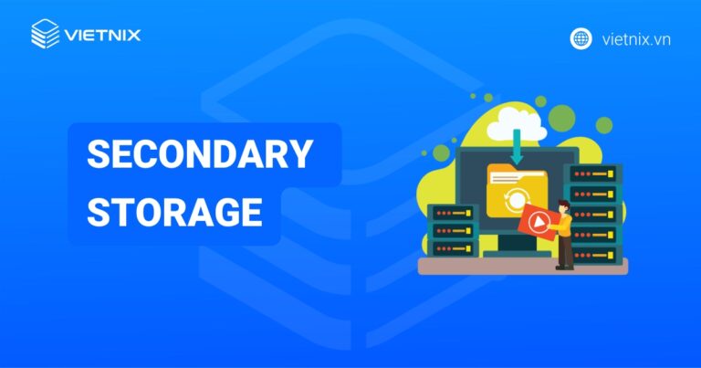 Secondary Storage là gì? Ưu điểm mà Secondary Storage đem lại