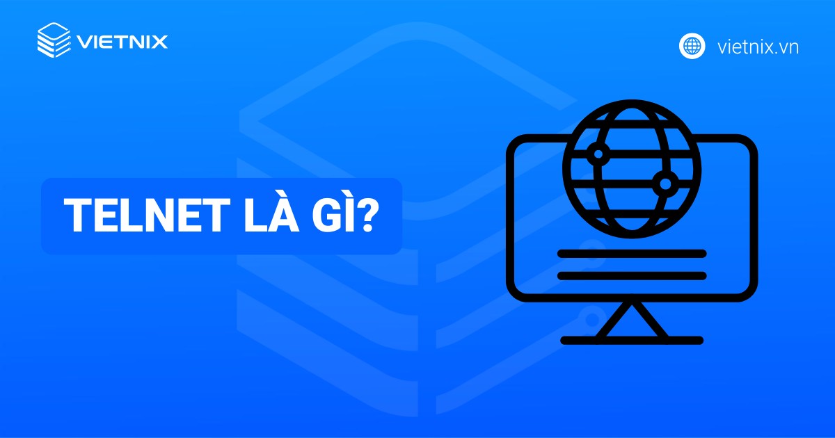 Telnet là gì? Nguyên lý hoạt động và top 10+ lệnh Telnet cơ bản