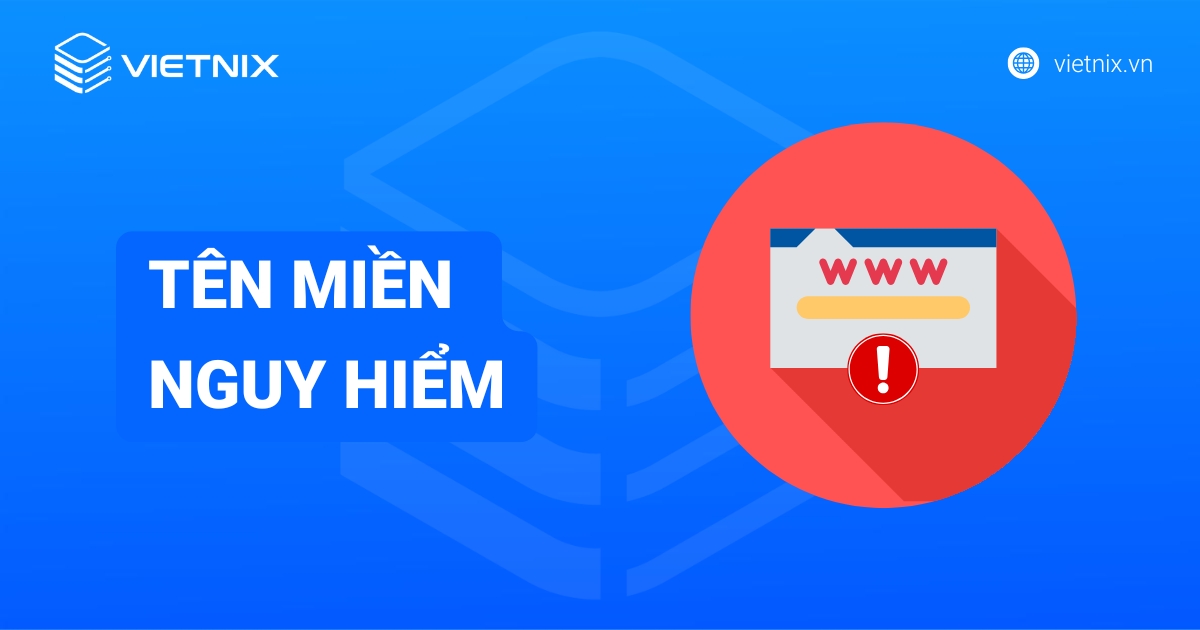 Tên miền nguy hiểm là gì? Nhận biết và cách phòng tránh