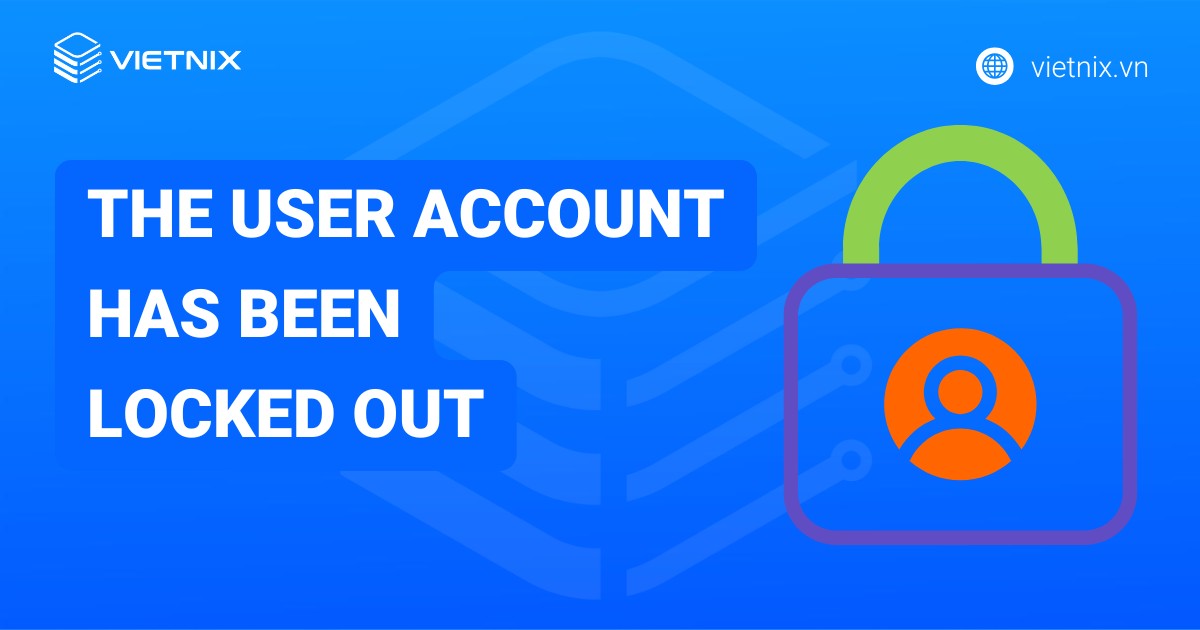 Cách khắc phục lỗi "The user account has been locked out" chi tiết