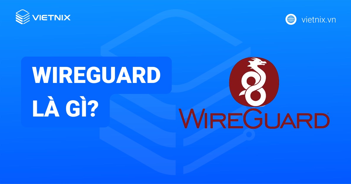 WireGuard là gì? Cách cài đặt và config WireGuard nhanh chóng, chi tiết