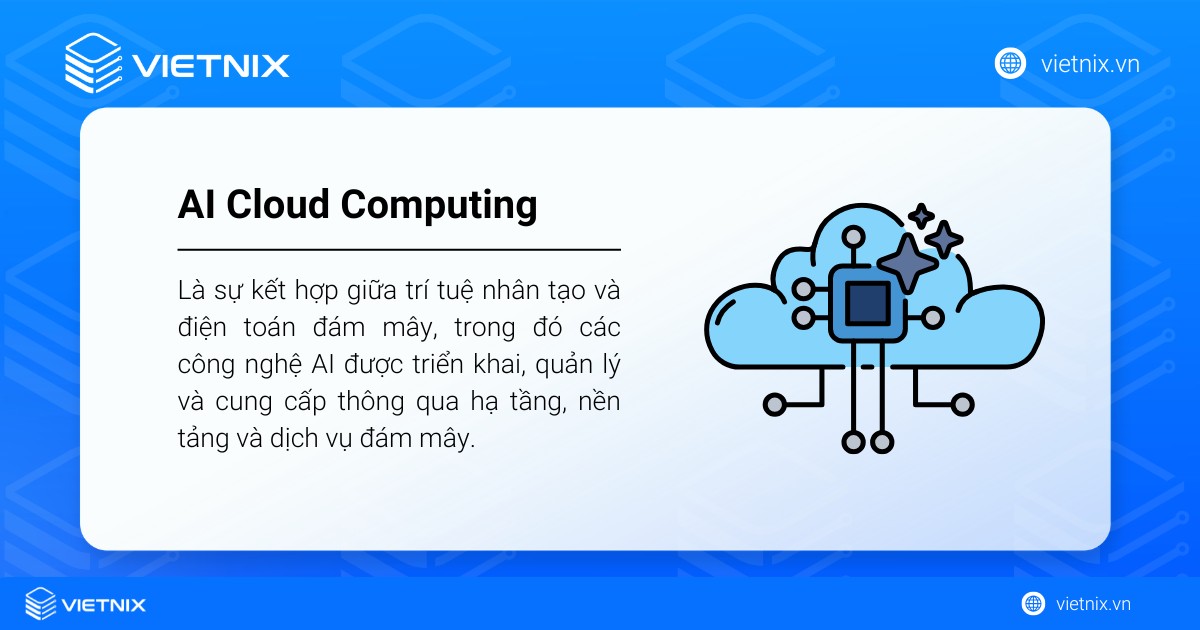 AI Cloud Computing là gì? Vai trò của AI Cloud Computing chi tiết 14 AI Cloud Computing là sự kết hợp giữa trí tuệ nhân tạo và điện toán đám mây