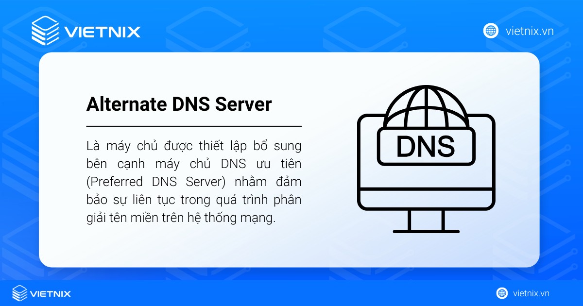 Alternate DNS Server là gì? Sự khác biệt giữa Alternate DNS và Preferred DNS Server 10 Alternate DNS Server là máy chủ được thiết lập bổ sung bên cạnh máy chủ DNS ưu tiên