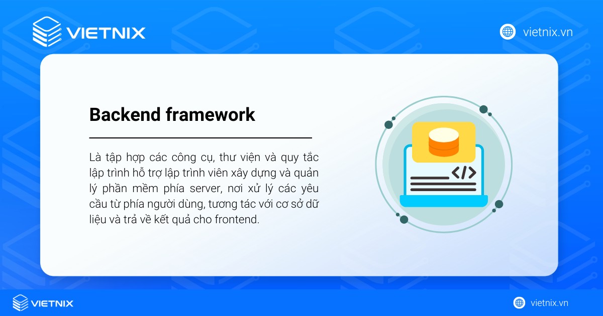 Backend framework là các công cụ, quy tắc hỗ trợ lập trình viên xây dựng và quản lý phần mềm phía server