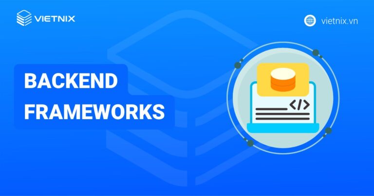 Backend framework là gì? TOP 11 backend framework phổ biến nhất