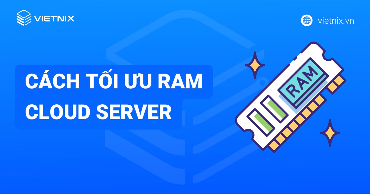 8 cách tối ưu RAM Cloud Server giúp tăng tốc độ xử lý và tiết kiệm chi phí