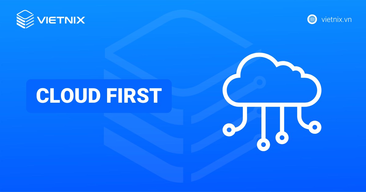 Cloud First là gì? So sánh chiến lược Cloud First và Cloud Smart