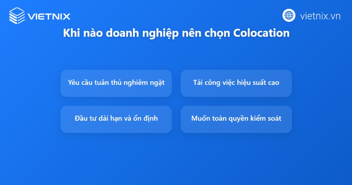 Colocation phù hợp với những doanh nghiệp có nhu cầu kiểm soát tối đa phần cứng, dữ liệu