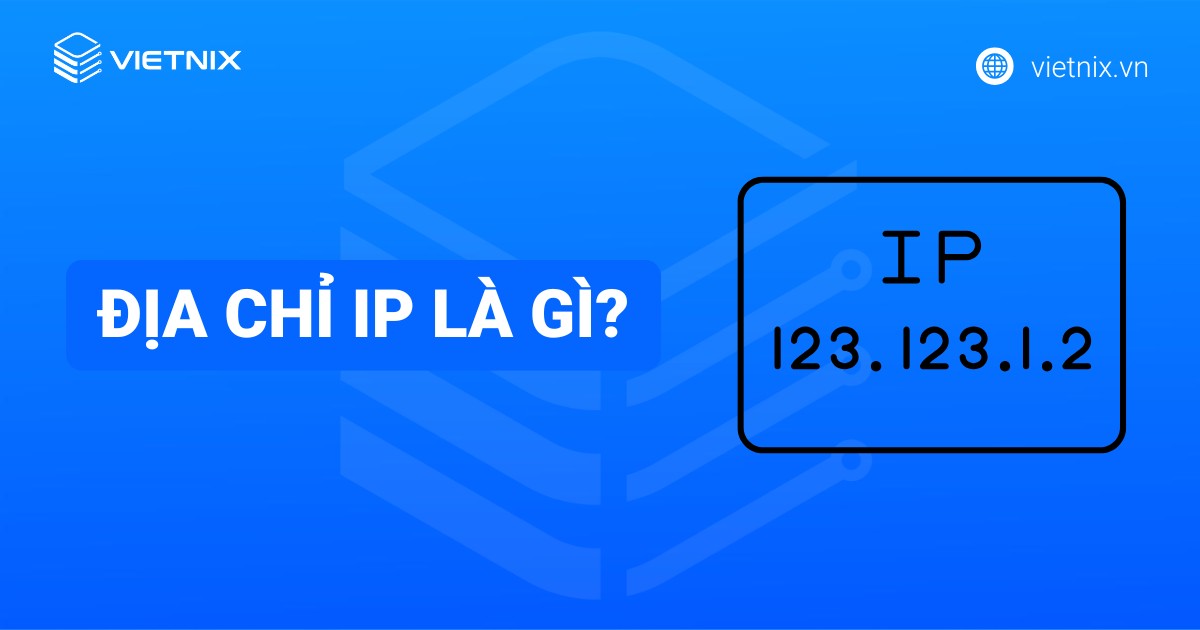 Địa chỉ IP là gì? Cách xem địa chỉ IP trên máy tính, điện thoại đơn giản nhất