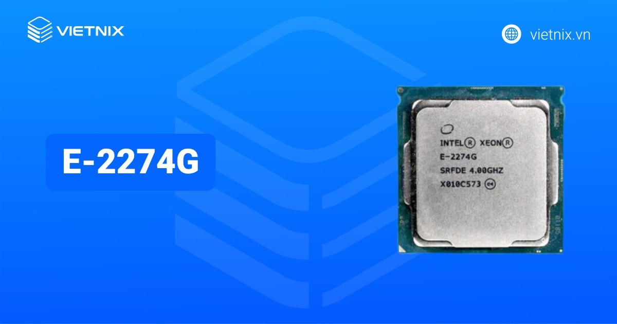 Intel Xeon E-2274G là gì? Đánh giá hiệu năng thực tế của Intel Xeon E-2274G