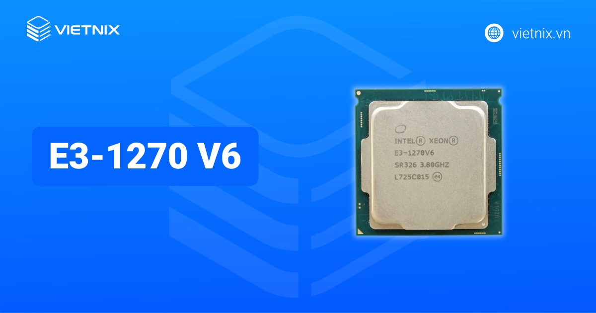 Đánh giá chi tiết CPU Intel Xeon E3-1270 v6 3.80 GHz, 8MB Cache, 4C/8T linh hoạt, mạnh mẽ