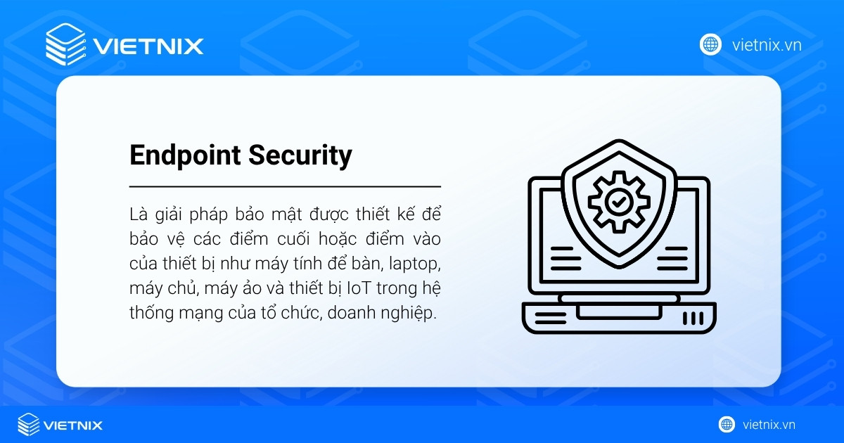 Endpoint Security là giải pháp bảo mật được thiết kế để bảo vệ điểm cuối hoặc điểm vào của thiết bị