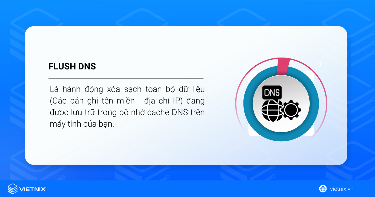 Flush DNS là xóa sạch toàn bộ dữ liệu đang được lưu trữ trong bộ nhớ cache DNS trên máy tính