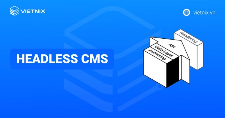 Headless CMS là gì? Tổng quan kiến thức về Headless CMS
