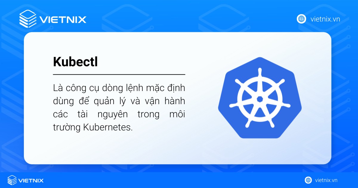 Kubectl là gì? Hướng dẫn cài đặt và cấu hình kubectl cho người mới 7 Kubectl là công cụ dòng lệnh dùng để quản lý và vận hành các tài nguyên trong Kubernetes