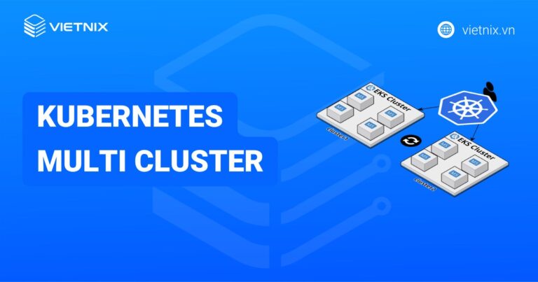 Kubernetes multi cluster là gì? Cách kết nối và làm việc với nhiều cluster