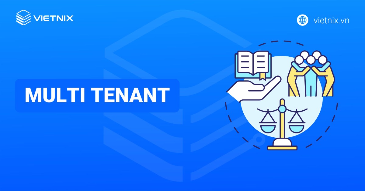 Multi Tenant là gì? Nguyên lý hoạt động và so sánh với Single Tenant