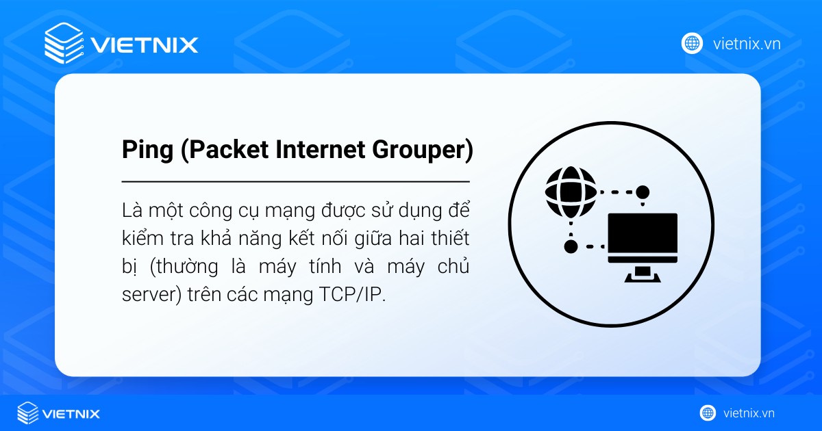 Ping là một công cụ mạng được sử dụng để kiểm tra khả năng kết nối giữa hai thiết bị