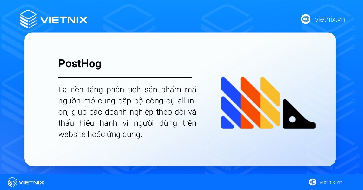 PostHog là một nền tảng mã nguồn mở hỗ trợ thu thập và phân tích dữ liệu người dùng