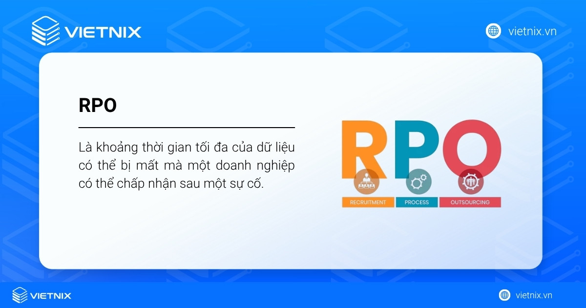 RPO (Recovery Point Objective) là khoảng thời gian tối đa của dữ liệu có thể bị mất mà một doanh nghiệp có thể chấp nhận sau một sự cố.
