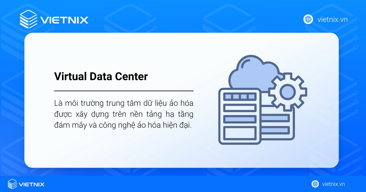 Virtual Data Center là môi trường trung tâm dữ liệu ảo hóa