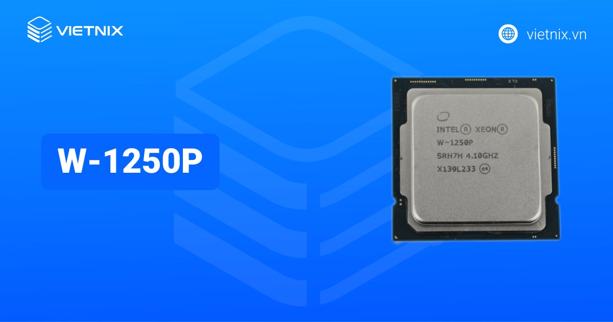 Intel Xeon W-1250P là gì? Đánh giá hiệu năng và điểm Benchmark